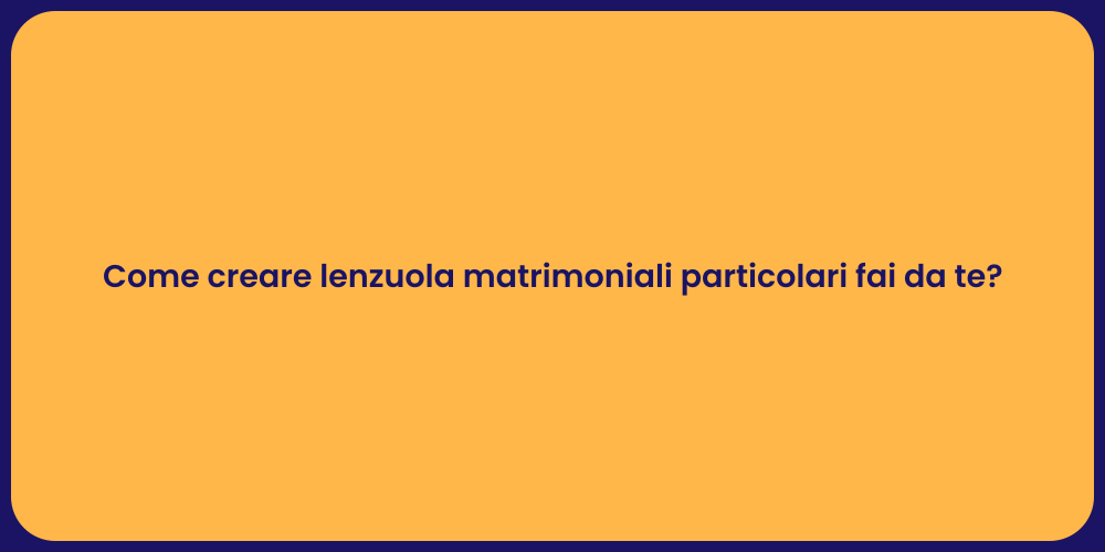 Come creare lenzuola matrimoniali particolari fai da te?
