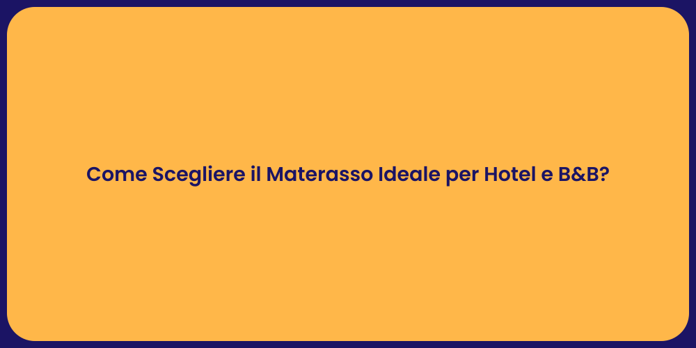 Come Scegliere il Materasso Ideale per Hotel e B&B?