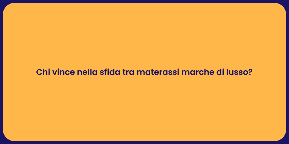 Chi vince nella sfida tra materassi marche di lusso?
