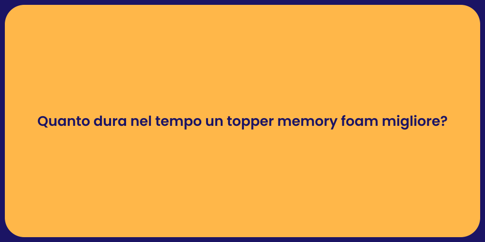 Quanto dura nel tempo un topper memory foam migliore?