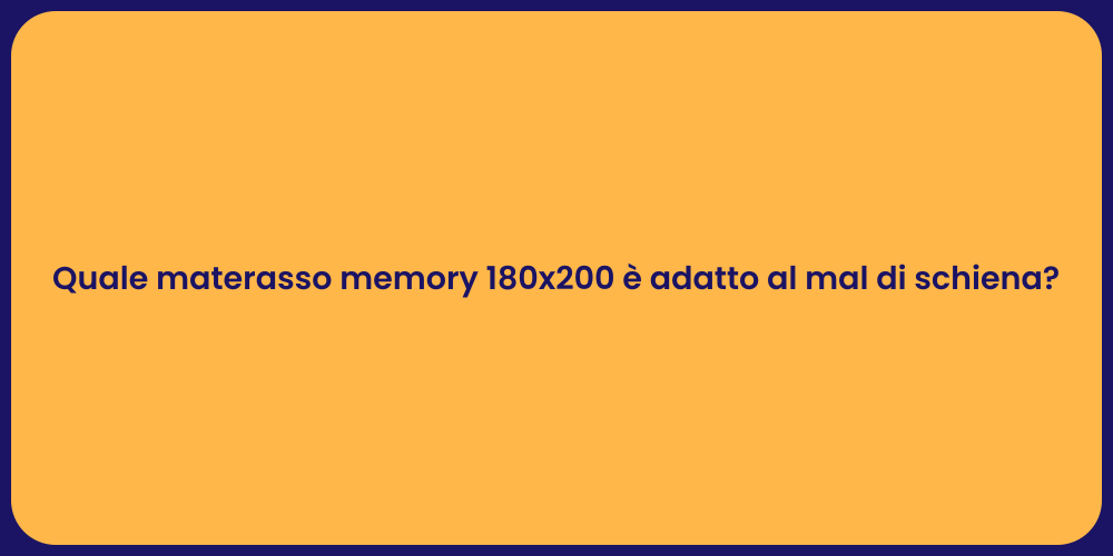 Quale materasso memory 180x200 è adatto al mal di schiena?