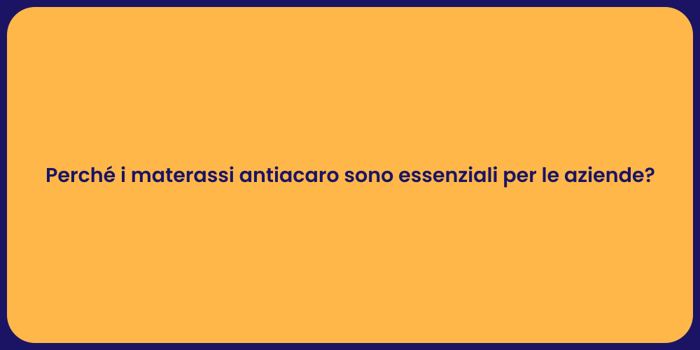 Perché i materassi antiacaro sono essenziali per le aziende?