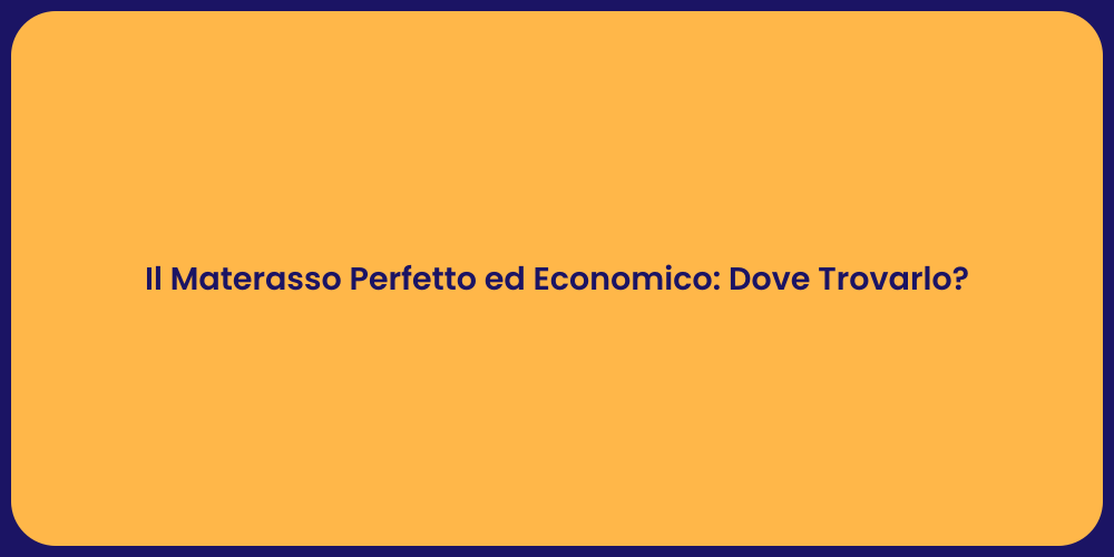 Il Materasso Perfetto ed Economico: Dove Trovarlo?