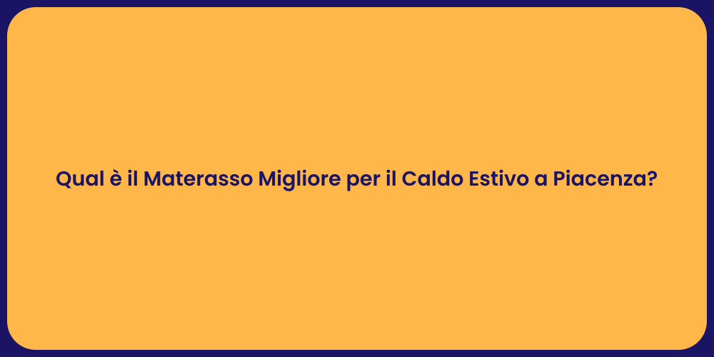Qual è il Materasso Migliore per il Caldo Estivo a Piacenza?