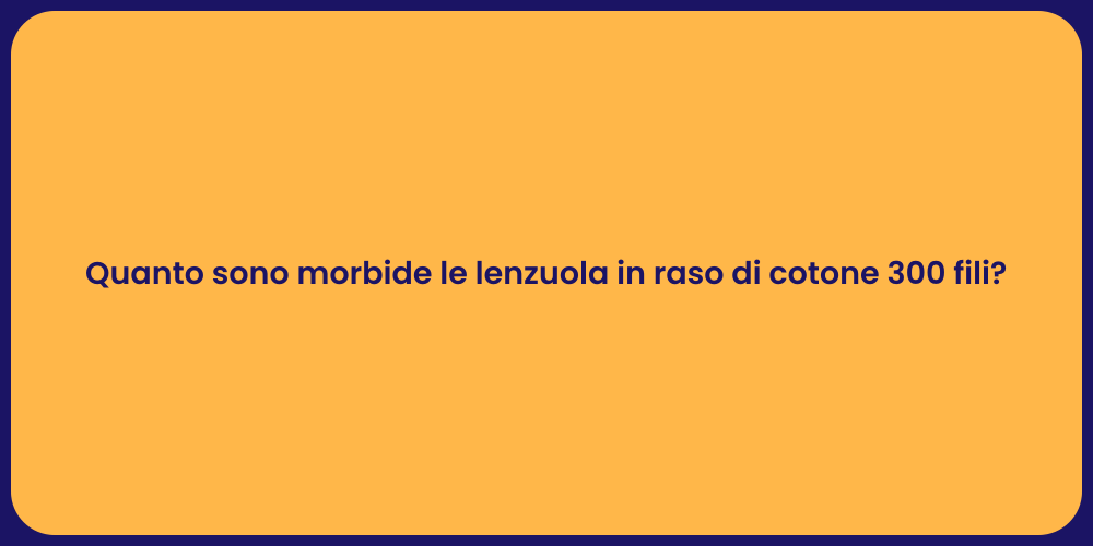 Quanto sono morbide le lenzuola in raso di cotone 300 fili?