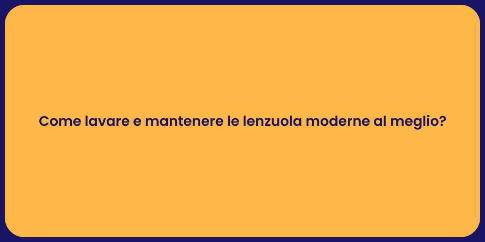 Come lavare e mantenere le lenzuola moderne al meglio?