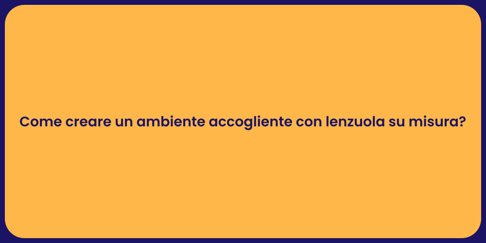 Come creare un ambiente accogliente con lenzuola su misura?