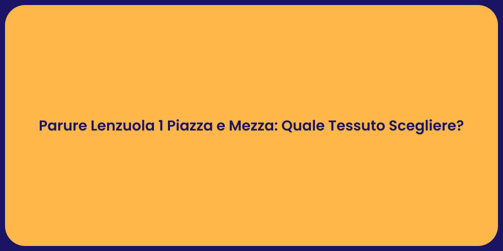 Parure Lenzuola 1 Piazza e Mezza: Quale Tessuto Scegliere?