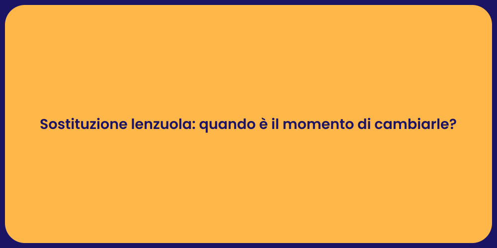 Sostituzione lenzuola: quando è il momento di cambiarle?