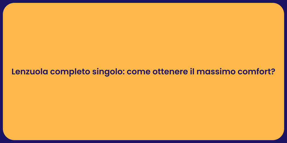 Lenzuola completo singolo: come ottenere il massimo comfort?