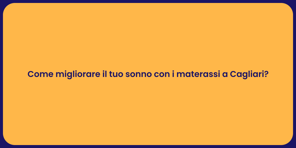 Come migliorare il tuo sonno con i materassi a Cagliari?