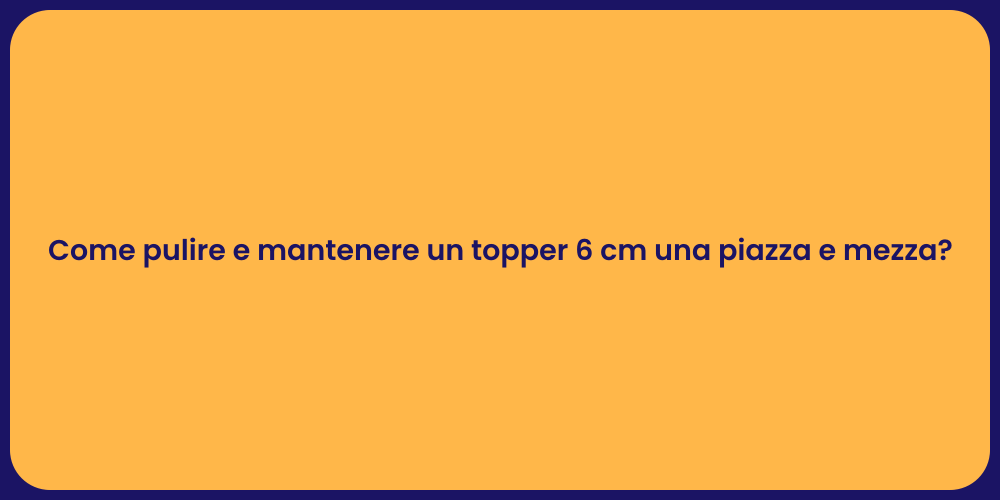 Come pulire e mantenere un topper 6 cm una piazza e mezza?