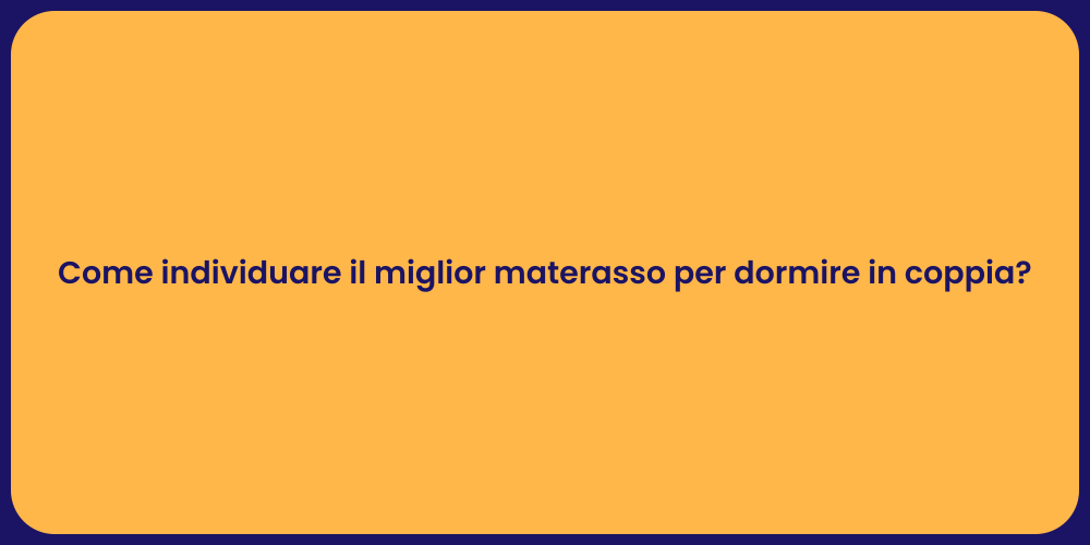 Come individuare il miglior materasso per dormire in coppia?