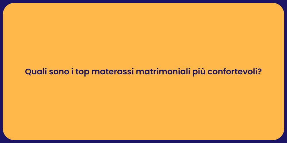 Quali sono i top materassi matrimoniali più confortevoli?