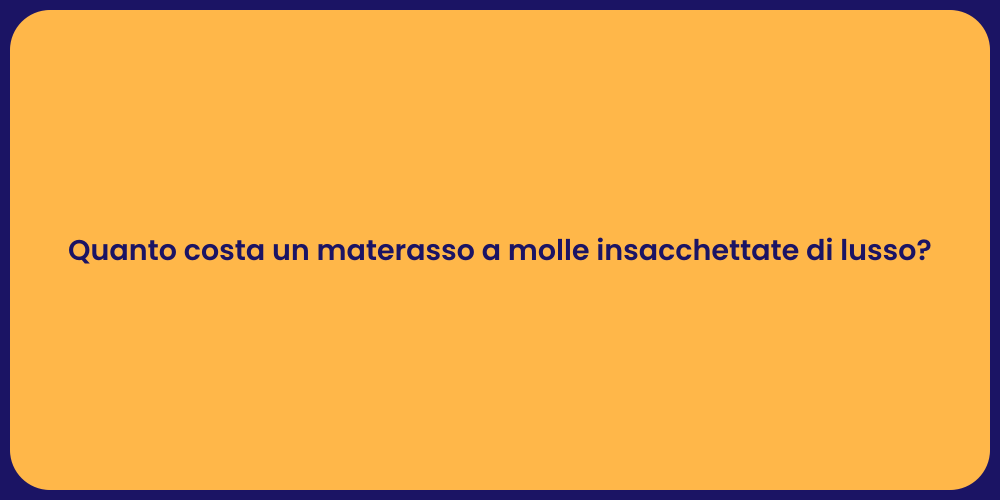Quanto costa un materasso a molle insacchettate di lusso?