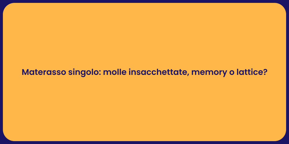 Materasso singolo: molle insacchettate, memory o lattice?