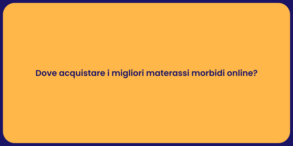 Dove acquistare i migliori materassi morbidi online?