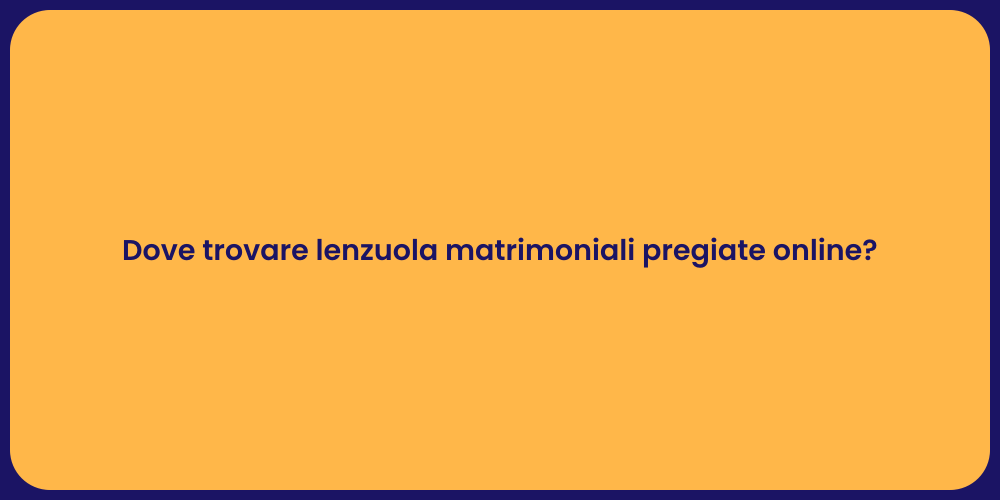Dove trovare lenzuola matrimoniali pregiate online?