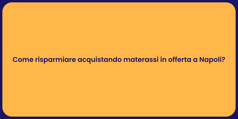 Come risparmiare acquistando materassi in offerta a Napoli?