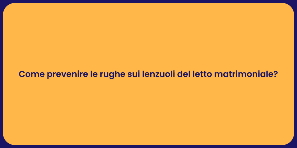 Come prevenire le rughe sui lenzuoli del letto matrimoniale?