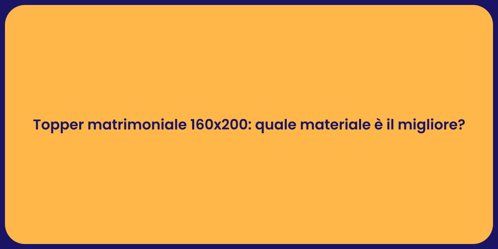 Topper matrimoniale 160x200: quale materiale è il migliore?
