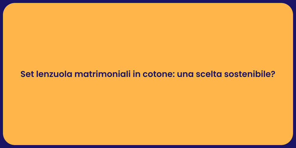 Set lenzuola matrimoniali in cotone: una scelta sostenibile?