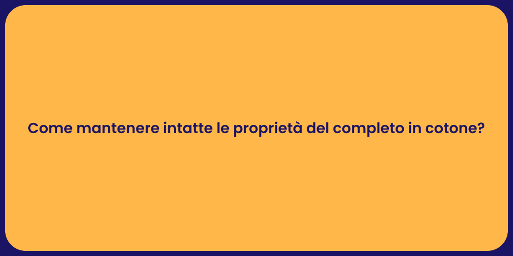 Come mantenere intatte le proprietà del completo in cotone?