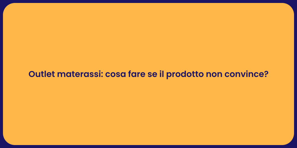 Outlet materassi: cosa fare se il prodotto non convince?