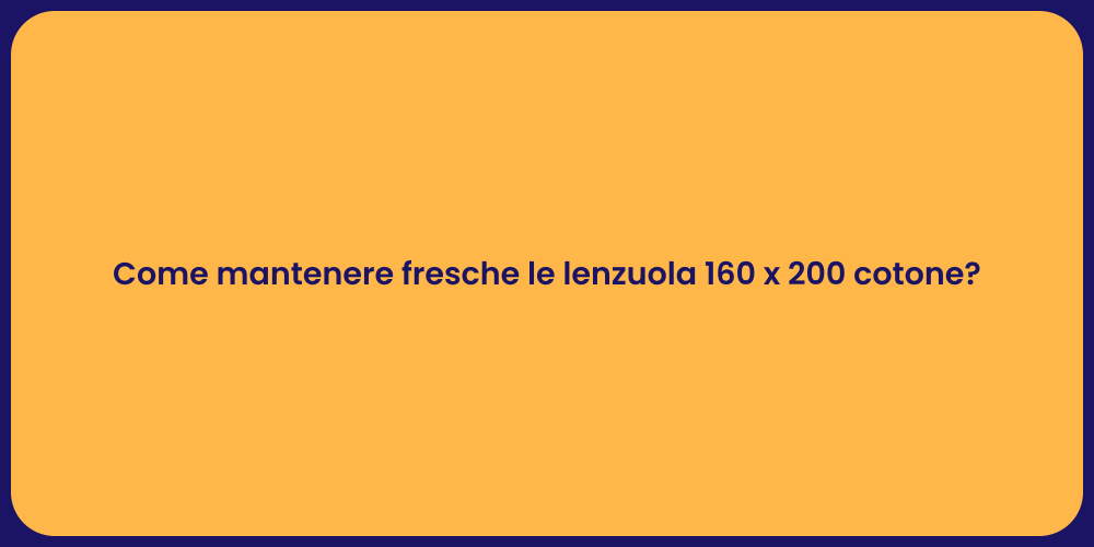 Come mantenere fresche le lenzuola 160 x 200 cotone?