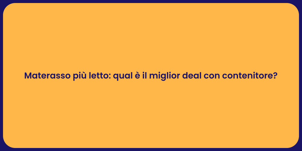 Materasso più letto: qual è il miglior deal con contenitore?