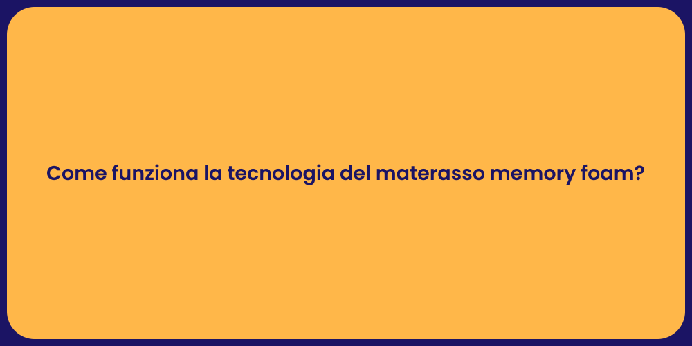 Come funziona la tecnologia del materasso memory foam?