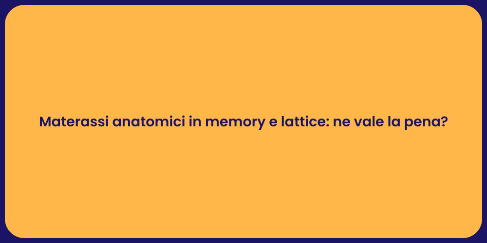 Materassi anatomici in memory e lattice: ne vale la pena?