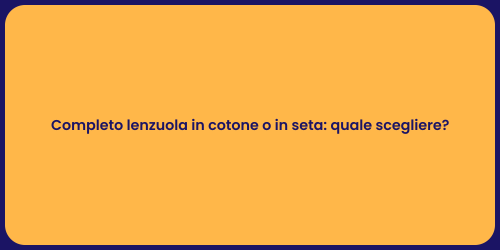 Completo lenzuola in cotone o in seta: quale scegliere?