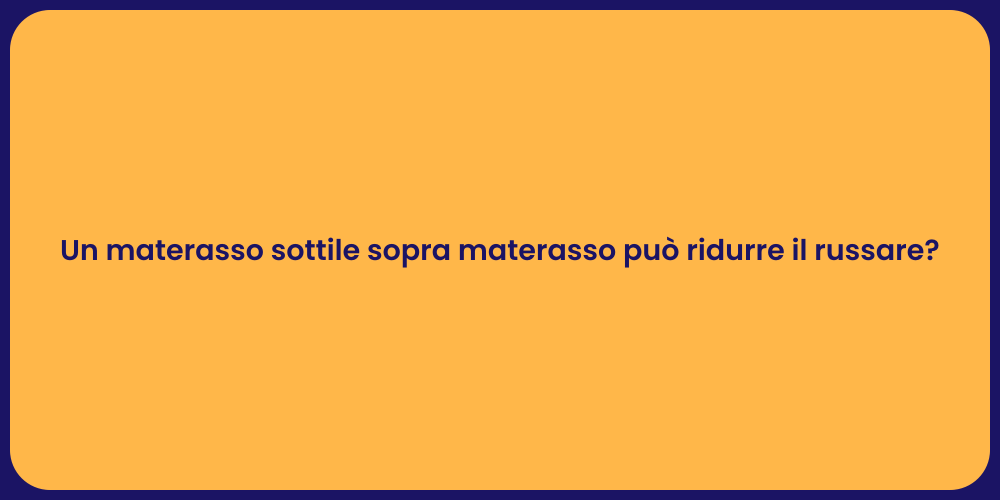Un materasso sottile sopra materasso può ridurre il russare?