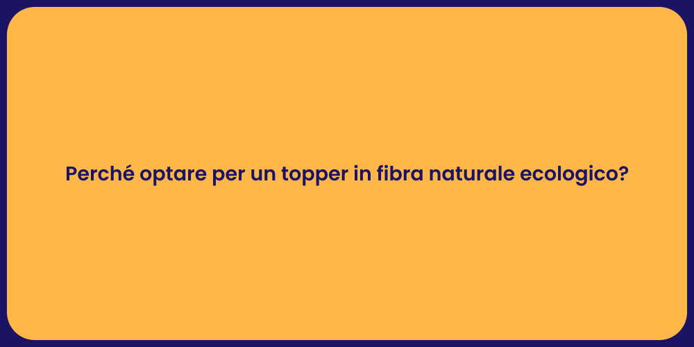 Perché optare per un topper in fibra naturale ecologico?