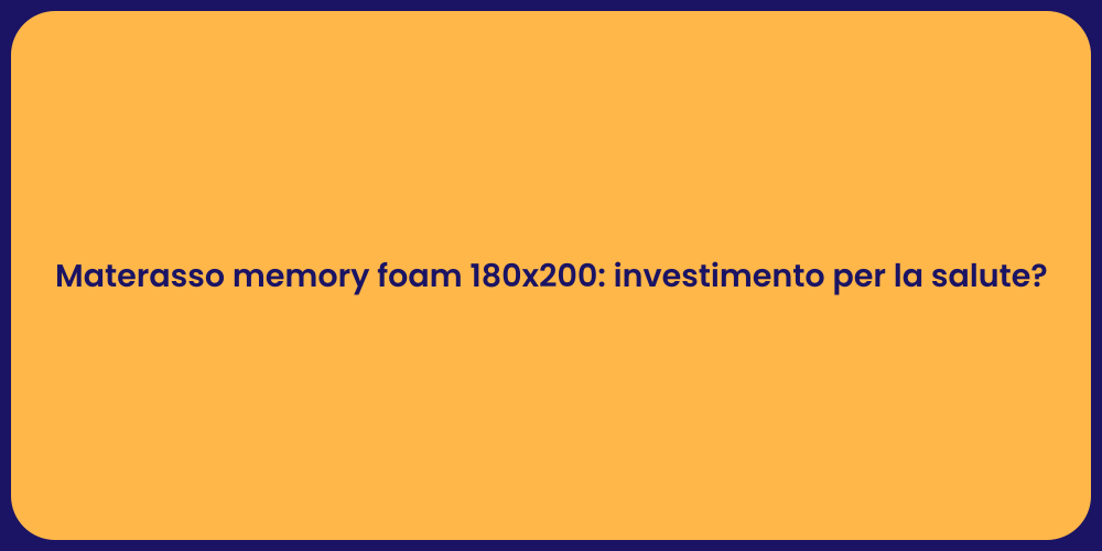 Materasso memory foam 180x200: investimento per la salute?