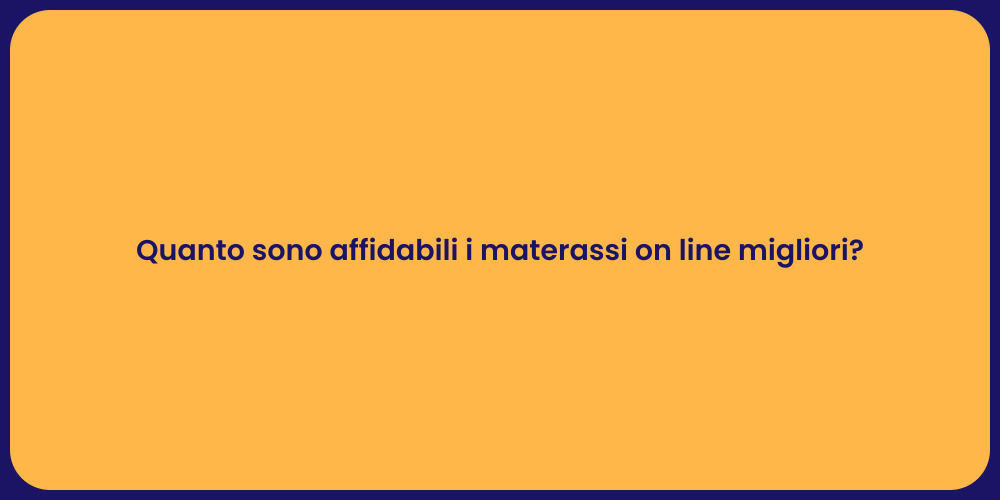 Quanto sono affidabili i materassi on line migliori?