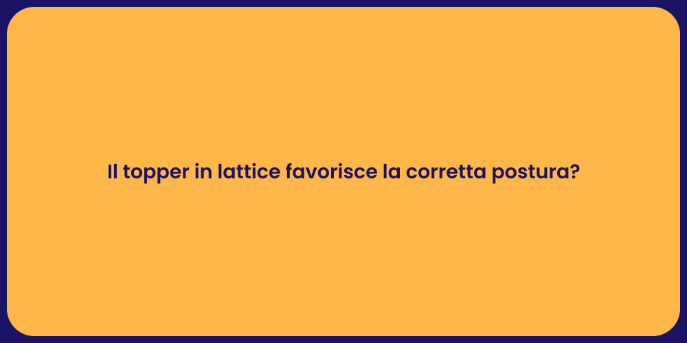 Il topper in lattice favorisce la corretta postura?