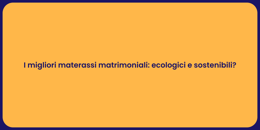 I migliori materassi matrimoniali: ecologici e sostenibili?