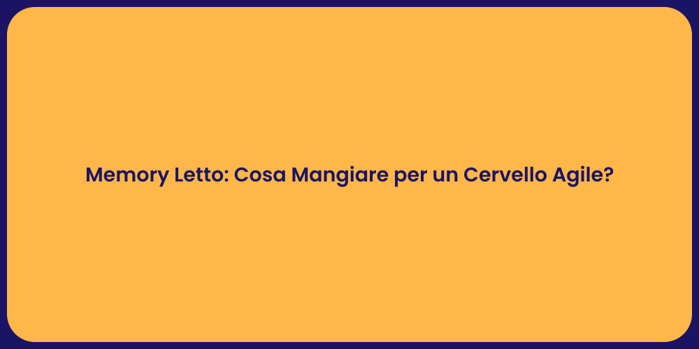 Memory Letto: Cosa Mangiare per un Cervello Agile?