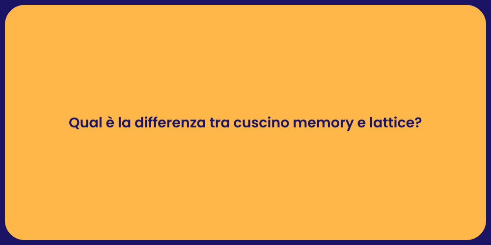 Qual è la differenza tra cuscino memory e lattice?