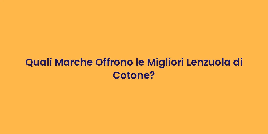 Quali Marche Offrono le Migliori Lenzuola di Cotone?