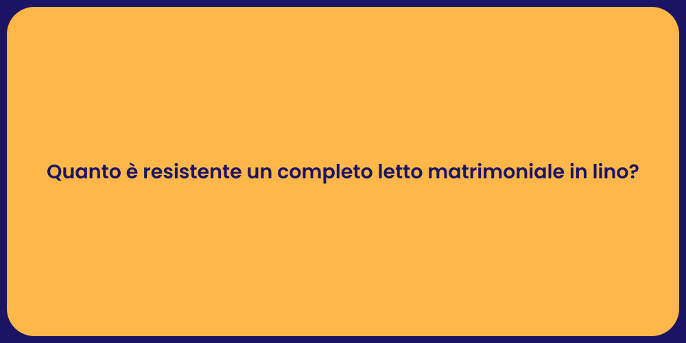 Quanto è resistente un completo letto matrimoniale in lino?