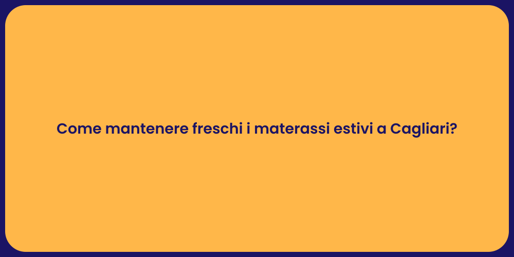 Come mantenere freschi i materassi estivi a Cagliari?