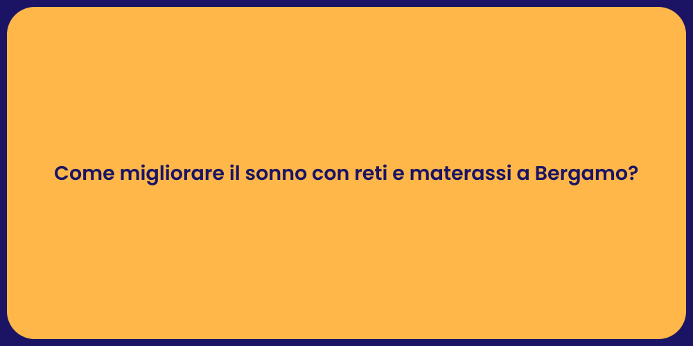 Come migliorare il sonno con reti e materassi a Bergamo?