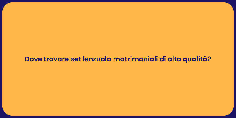 Dove trovare set lenzuola matrimoniali di alta qualità?