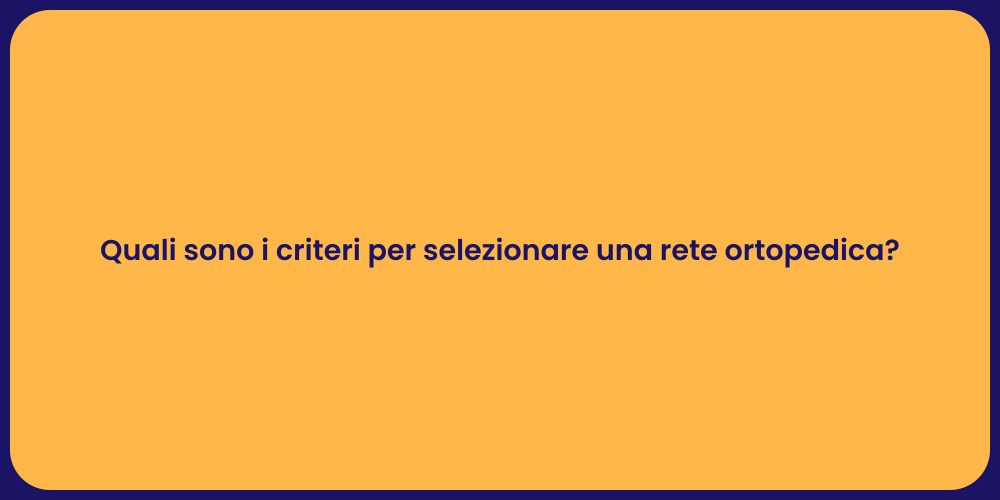 Quali sono i criteri per selezionare una rete ortopedica?