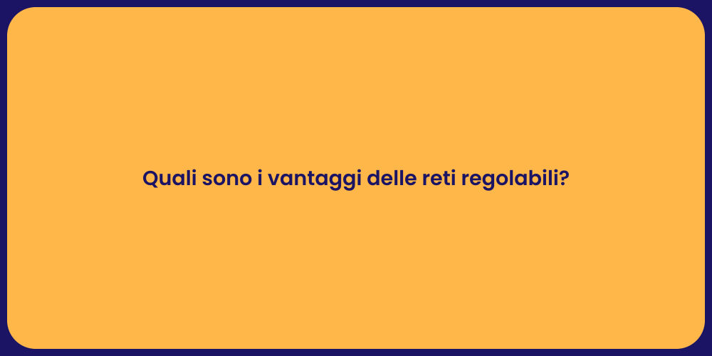Quali sono i vantaggi delle reti regolabili?