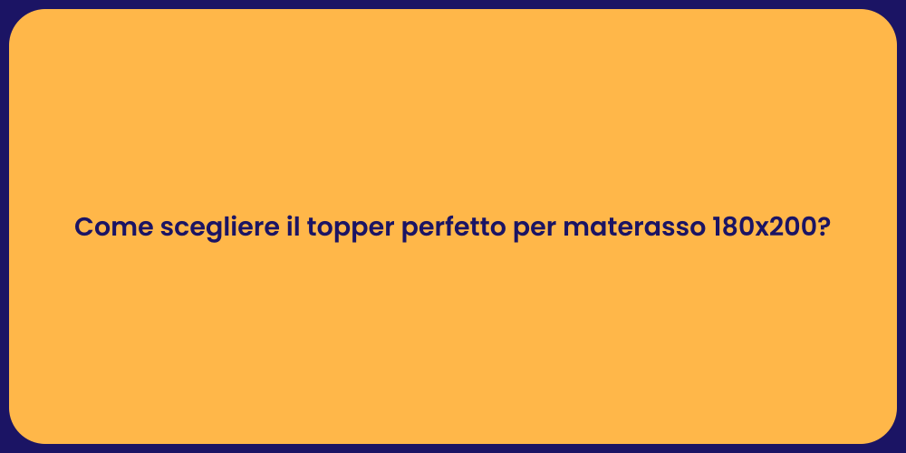 Come scegliere il topper perfetto per materasso 180x200?