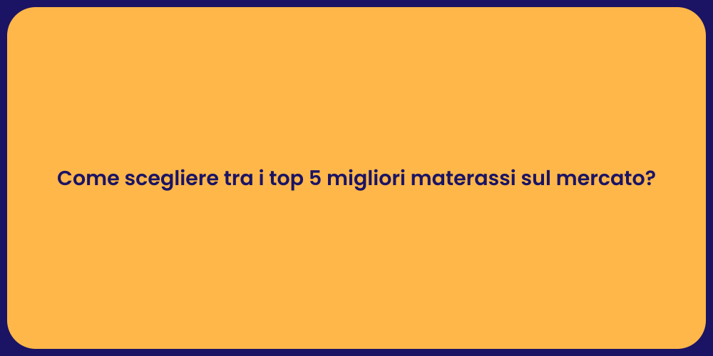 Come scegliere tra i top 5 migliori materassi sul mercato?